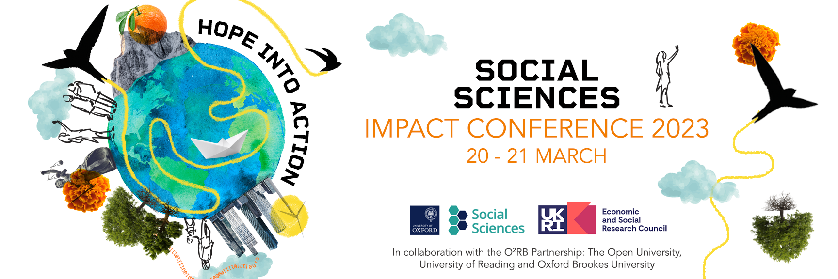 Hope into Action: Social Sciences Impact Conference 2023 Colourful globe graphic. Hope into Action: Social Sciences Impact Conference 2023. Oxford Social Sciences & the UKRI Economic and Social Research Council, in collaboration with the O2RB Partnership: the Open Uni, Uni of Reading, and Oxford Brookes Uni.